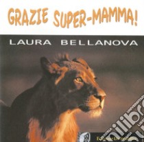 Grazie super-mamma! libro di Bellanova Laura