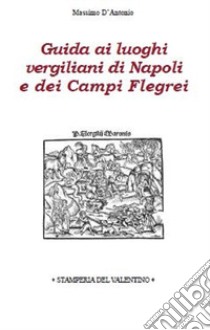 Guida ai luoghi vergiliani di Napoli e dei Campi Flegrei libro di D'Antonio Massimo