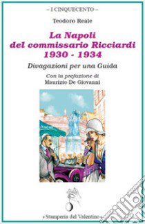 La Napoli del Commissario Ricciardi, 1930-1934. Divagazioni per una guida libro di Reale Teodoro