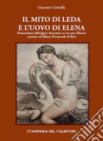 Il mito di Leda e l'uovo di Elena. Ermeneutica delle figure decorative su un vaso fliacico esistente nel Museo Provinciale di Bari libro di Catinella Giacomo