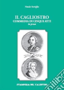 Il Cagliostro. Commedia di cinque atti in prosa libro di Roviglio Natale