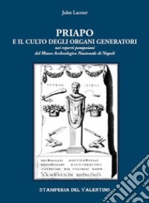 Priapo e il culto degli organi generatori. Nei reperti pompeiani del Museo Archeologico di Napoli libro di Lacour Jules