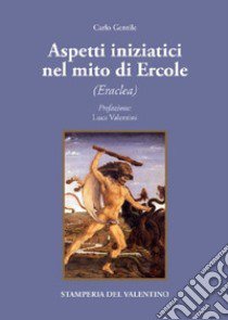 Aspetti iniziatici del mito di Ercole. Eraclea libro di Gentile Carlo