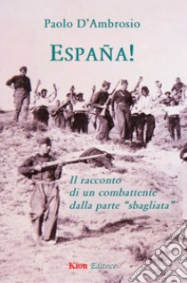 EspaÃ±a! Il racconto di un combattente dalla parte Â«sbagliataÂ» libro di D'Ambrosio Paolo