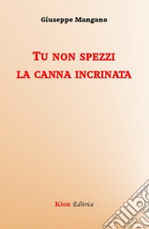 Tu non spezzi la canna incrinata libro di Mangano Giuseppe