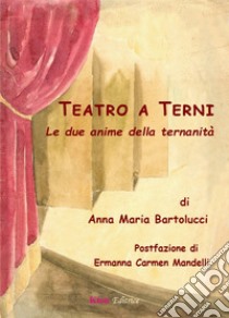 Teatro a Terni. Le due anime della ternanitÃ  libro di Bartolucci Anna Maria