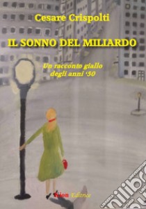 Il sonno del miliardo libro di Crispolti Cesare