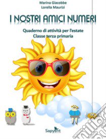 I nostri amici numeri. Quaderno di attività per l'estate. Classe terza primaria libro di Arrigo Gianfranco; Giacobbe Marina; Maurizi Lorella