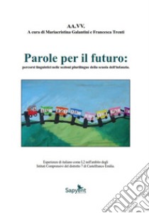 Parole per il futuro: percorsi linguistici nella sezione plurilingue della scuola dell'infanzia libro di Galantini M. (cur.); Trenti F. (cur.)