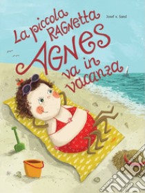 La piccola ragnetta Agnes va in vacanza libro di Josef v. Sand