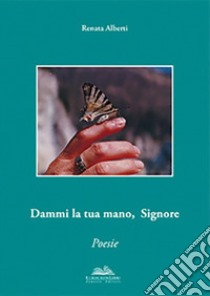 Dammi la tua mano, Signore libro di Alberti Renata