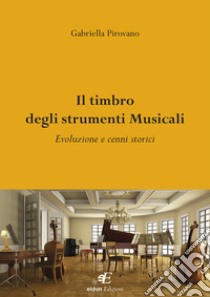 Il timbro degli strumenti musicali. Evoluzione e cenni storici libro di Pirovano Gabriella