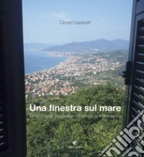 Una finestra sul mare. Il mio viaggio fotografico attraverso la costa ligure libro di Cassinelli Cinzia