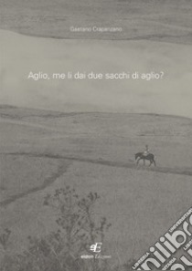 Aglio, me li dai due sacchi di aglio? libro di Crapanzano Gaetano