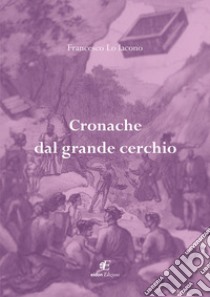 Cronache dal grande cerchio libro di Lo Iacono Francesco