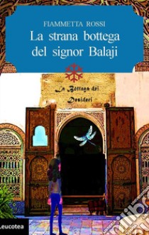 La strana bottega del signor Balaji libro di Rossi Fiammetta