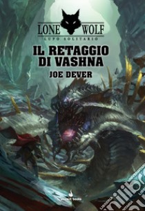 Il retaggio di Vashna. Lupo solitario. Serie Grande Maestro Kai libro di Dever Joe; Corradini M. (cur.)