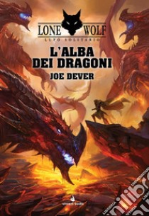 L'alba dei dragoni. Lupo solitario. Serie Grande Maestro Kai. Vol. 18 libro di Dever Joe; Mattioli F. (cur.)