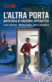 L'altra porta. Antologia di racconti interattivi. Dedalo. Vol. 3 libro di Lorenzon Luca; Cresci Matteo; Leccacorvi Dario; Rossini S. (cur.)