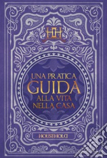 Una pratica guida alla vita nella casa. Household libro di Sirignano Riccardo; Formicola Simone