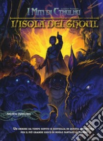 I miti di Cthulhu. L'Isola dei Ghoul. Avventura per personaggi dal 1° al 14° livello libro di Petersen Sandy; Corley Matt; Malaguti Luna; De Angelis S. (cur.)