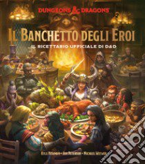 Il banchetto degli eroi. Il ricettario ufficiale di D&D libro di Newman Kyle; Peterson Jon; Witwer Michael; Petrillo R. (cur.); Bonelli Di Salci M. (cur.)