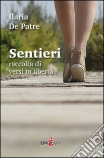 Sentieri. Raccolta di versi in libertà libro di De Patre Ilaria