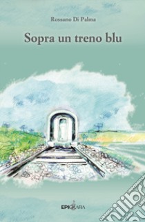 Sopra un treno blu libro di Di Palma Rossano