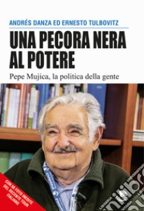 Una pecora nera al potere. Pepe Mujica, la politica della gente libro di Danza Andrés; Tulbovitz Ernesto