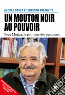 Un mouton noir au pouvoir. Pepe Mujica, la politique des personnes libro di Danza Andrés; Tulbovitz Ernesto