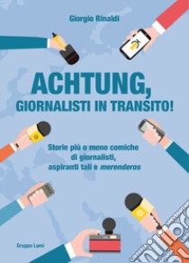 Achtung, giornalisti in transito! Storie più o meno comiche di giornalisti, aspiranti tali e «merenderos» libro di Rinaldi Giorgio