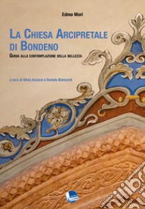 La Chiesa Arcipretale di Bondeno. Guida alla contemplazione della bellezza libro di Mori Edmo; Accorsi S. (cur.); Biancardi D. (cur.)