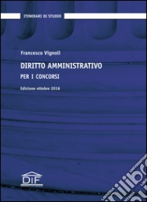 Diritto amministrativo. Per i concorsi libro di Vignoli Francesco