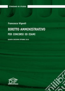 Diritto amministrativo per concorsi ed esami libro di Vignoli Francesco