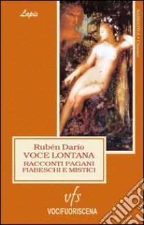 Voce lontana. Racconti pagani, fiabeschi, mistici libro di Darío Rubén; Perugini A. L. (cur.); Chioli D. (cur.)