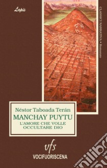 Manchay Puytu. L'amore che volle occultare Dio libro di Taboada Terán Néstor; Perugini A. L. (cur.)