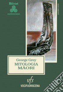 Mitologia maori libro di Grey George; Muscarà V. (cur.); Giansanti D. (cur.)