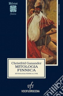 Mitologia finnica. Mythologia fennica (1789) libro di Ganander Christfrid; Taglianetti L. (cur.); Ganassini M. (cur.)