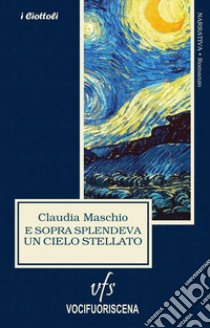 E sopra splendeva un cielo stellato libro di Maschio Claudia