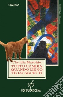 Tutto cambia quando meno te lo aspetti libro di Maschio Claudia