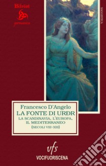 La fonte di Urðr. La Scandinavia, l'Europa e il Mediterraneo (secoli VIII-XIII) libro di D'Angelo Francesco