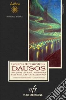 Dausos. Concezione del mondo postmortale nell'antica mitologia lituana libro di Beresnevicius Gintaras; Dini P. U. (cur.); Giansanti D. (cur.)