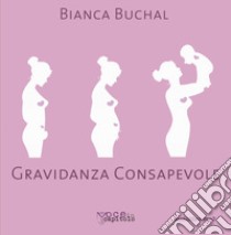 Gravidanza consapevole. Una maternità serena per un mondo migliore libro di Buchal Bianca