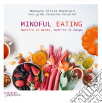 Mindful Eating. Nutrire la mente, nutrire il corpo. Audiolibro. CD Audio formato MP3  di Pecorara Rossana Silvia