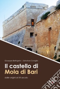 Il castello di Mola di Bari dalle origini al XX secolo libro di Berlingerio Giuseppe; Consiglio Salvatore