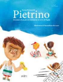 Pietrino. Avventure di un piccolo immigrato in terra di Puglia libro di Petruzzelli Teresa