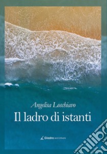 Il ladro di istanti libro di Loschiavo Angelisa