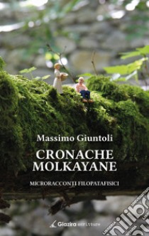 Cronache Molkayane. Microracconti filopatafisici libro di Giuntoli Massimo