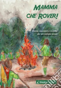 Mamma che Rover! Storie, racconti e visioni da un campo scout libro