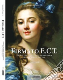 Firmato E.C.T.. Storia di una donna straordinaria nella Venezia del '700 libro di Negretto Isabella
